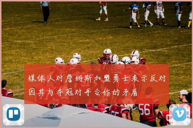 媒体人对詹姆斯加盟勇士表示反对因其与夺冠对手合作的矛盾